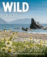 Wild Guide Isle of Man: Hidden Places, Great Adventures & the Good Life