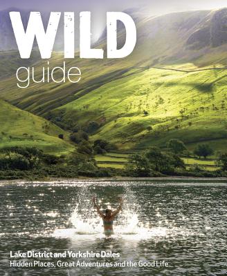 Wild Guide Lake District and Yorkshire Dales: Hidden Places and Great Adventures - Including Bowland and South Pennines - Start, Daniel, and Pascoe, Tania