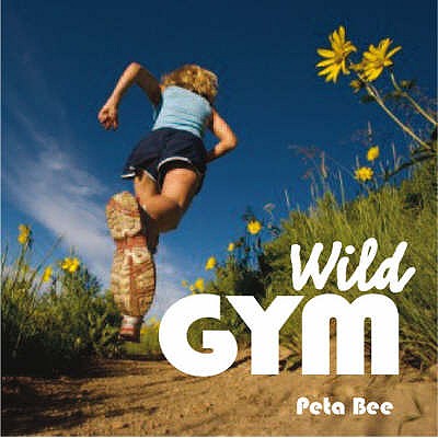 Wild Gym: 50 Ways to Get Fit Outdoors - Bee, Peta