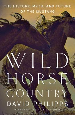 Wild Horse Country: The History, Myth, and Future of the Mustang - Philipps, David