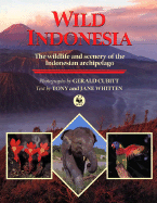 Wild Indonesia: The Wildlife and Scenery of the Indonesian Archipelago