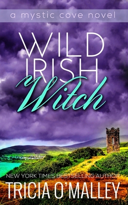 Wild Irish Witch: The Mystic Cove Series Book 6 - O'Malley, Tricia