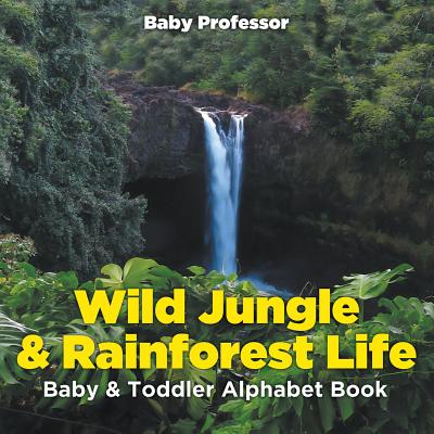 Wild Jungle & Rainforest Life- Baby & Toddler Alphabet Book - Baby Professor