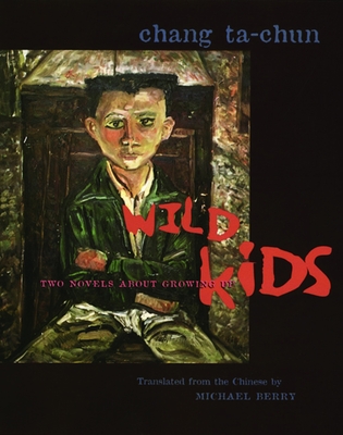 Wild Kids: Two Novels about Growing Up - Chang, Ta-Chun, and Berry, Michael (Translated by)