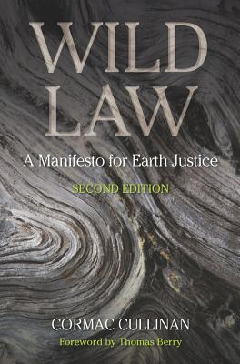 Wild Law: A Manifesto for Earth Justice - Cullinan, Cormac, and Berry, Thomas, Professor (Foreword by)