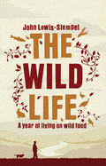 Wild Life A Year of Living on Wild Food