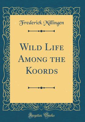 Wild Life Among the Koords (Classic Reprint) - Millingen, Frederick