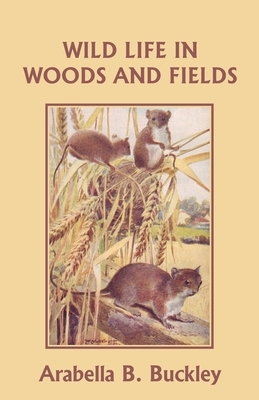 Wild Life in Woods and Fields (Yesterday's Classics) - Buckley, Arabella B