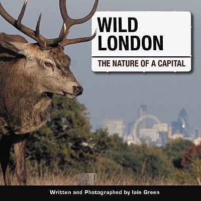 Wild London: The Nature of a Capital - Green, Iain