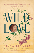 Wild Love: The ambitions of Adelaide Ironside, the first Australian artist to astonish the world