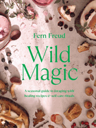 Wild Magic: A seasonal guide to foraging with healing recipes