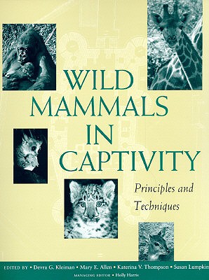 Wild Mammals in Captivity: Principles and Techniques - Kleiman, Devra G (Editor), and Allen, Mary E (Editor), and Thompson, Katerina V (Editor)