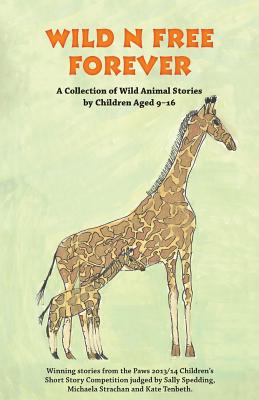 Wild n Free Forever: A Collection of Wild Animal Stories by Children Aged 9-16 Years - Hobbs-Wyatt, Debz (Editor)