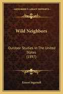 Wild Neighbors: Outdoor Studies In The United States (1897)