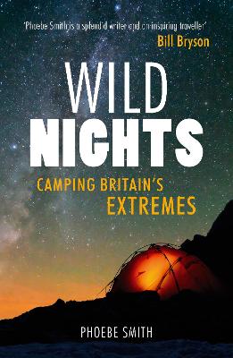 Wild Nights: Camping Britain's Extremes - Smith, Phoebe