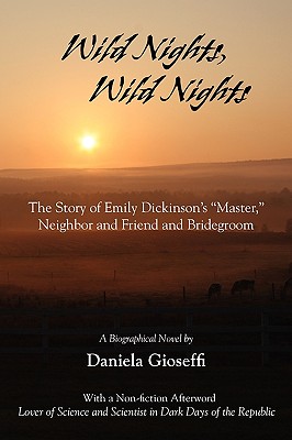 Wild Nights! Wild Nights! the Story of Emily Dickinson's Master, Neighbor and Friend and Bridegroom - Gioseffi, Daniela, Professor