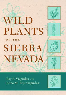 Wild Plants of the Sierra Nevada - Vizgirdas, Ray S, and Rey-Vizgirdas, Edna M