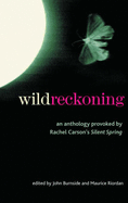 Wild Reckoning: An Anthology Provoked by Rachel Carson's "Silent Spring"