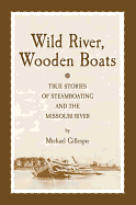 Wild River, Wooden Boats: True Stories of Steamboating on the Missouri