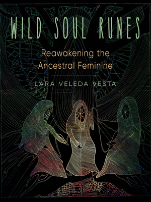 Wild Soul Runes: Reawakening the Ancestral Feminine - Vesta, Lara
