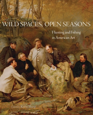Wild Spaces, Open Seasons, 27: Hunting and Fishing in American Art - Sharp, Kevin (Editor), and Bodio, Stephen J (Contributions by), and Adler, Margaret C (Contributions by)