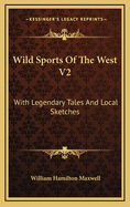 Wild Sports of the West V2: With Legendary Tales and Local Sketches