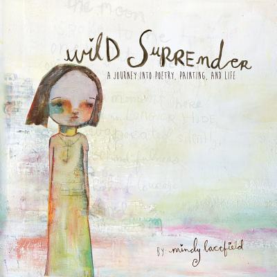 Wild Surrender: a journey into painting, poetry, and life - Lacefield, Mindy