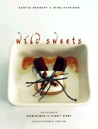 Wild Sweets: Exotic Desserts & Wine Pairings - Duby, Dominique, and Duby, Cindy, and Trotter, Charlie (Foreword by)