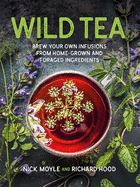 Wild Tea: Brew Your Own Teas and Infusions from Home-Grown and Foraged Ingredients