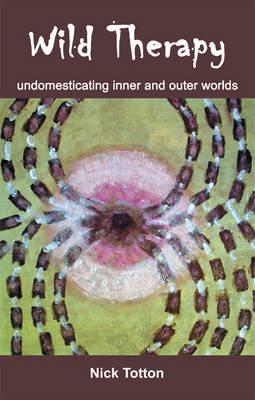 Wild Therapy: Undomesticating Inner and Outer Worlds - Totton, Nick