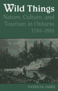 Wild Things: Nature, Culture, and Tourism in Ontario, 1790-1914