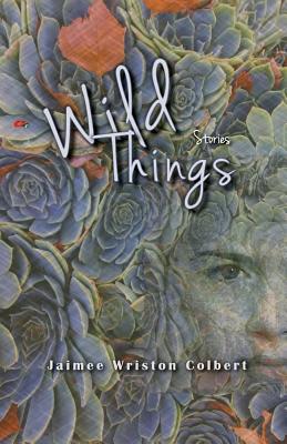 Wild Things: Stories - Colbert, Jaimee Wriston