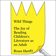 Wild Things: The Joy of Reading Children's Literature as an Adult
