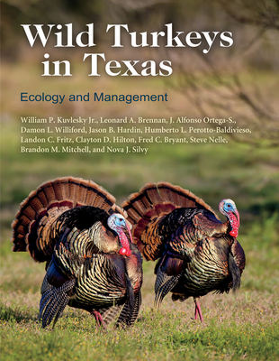 Wild Turkeys in Texas: Ecology and Management - Kuvlesky, William P, and Brennan, Leonard A, and Ortega-Santos, Jos Alfonso, Dr.