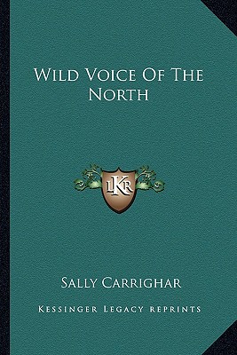 Wild Voice Of The North - Carrighar, Sally