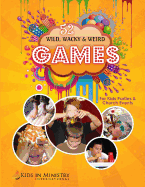 Wild, Wacky, & Weird Games: For Kids & Youth Events