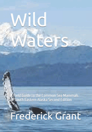 Wild Waters: A Field Guide to the Common Sea Mammals of South Eastern Alaska-Second Edition