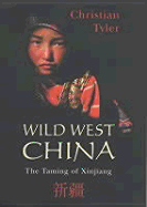 Wild West China: The Taming of Xinjiang - Tyler, Christian