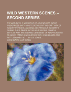 Wild Western Scenes.--Second Series: the War-Path: a Narrative of Adventures in the Wilderness: With Minute Details of the Captivity of Sundry Persons; Amusing and Perilous Incidents During Their Abode in the Wild Woods; Fearful Battles With the Indians;