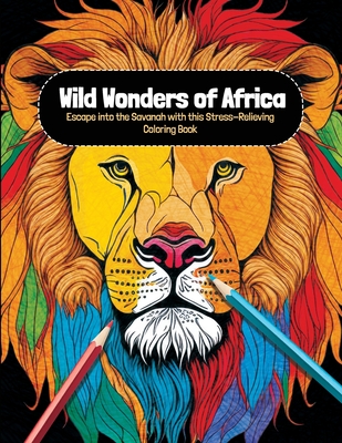 Wild Wonders of Africa: Escape into the Savanah with this Stress-Relieving Coloring Book - Publishing, Clair Essa