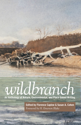 Wildbranch: An Anthology of Nature, Environmental, and Place-Based Writing - Caplow, Florence (Editor), and Cohen, Susan A (Editor), and Blake, H Emerson (Foreword by)