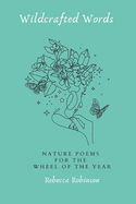 Wildcrafted Words: Nature Poems for the Wheel of the Year