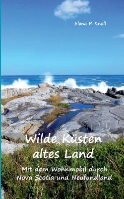 Wilde K?sten altes Land: Mit dem Wohnmobil durch Nova Scotia und Neufundland - Knoll, Elena P