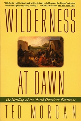 Wilderness at Dawn: The Settling of the North American Continent - Morgan, Ted