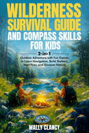 Wilderness Survival Guide and Compass Skills for Kids: 2-in-1 Outdoor Adventure with Fun Games to Learn Navigation, Build Shelters, Start Fires, and Discover Nature