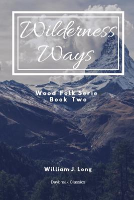 Wilderness Ways: Wood Folk Series Book Two - Classics, Daybreak, and Long, William J