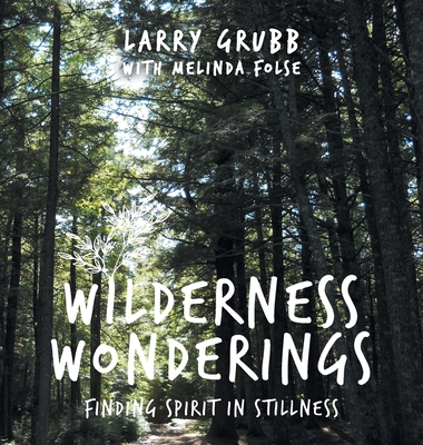 Wilderness Wonderings: Finding Spirit in Stillness - Grubb, Larry, and Folse, Melinda