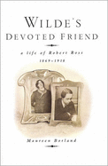 Wilde's Devoted Friend: A Life of Robert Ross, 1869-1918
