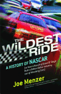 Wildest Ride: A History of NASCAR Or, How a Bunch of Good Ol' Boys Built a Billion Dollar Industry Out of Wrecking Cars
