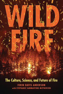 Wildfire: The Culture, Science, and Future of Fire - Davis Anderson, Ferin, and McPherson, Stephanie Sammartino